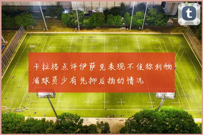 卡拉格点评伊萨克表现不佳称利物浦球员少有先抑后扬的情况