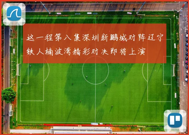 这一程第八集深圳新鹏城对阵辽宁铁人楠波湾精彩对决即将上演